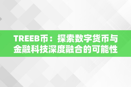 TREEB币：数字货币与金融科技深度融合的绿色挖矿新星
