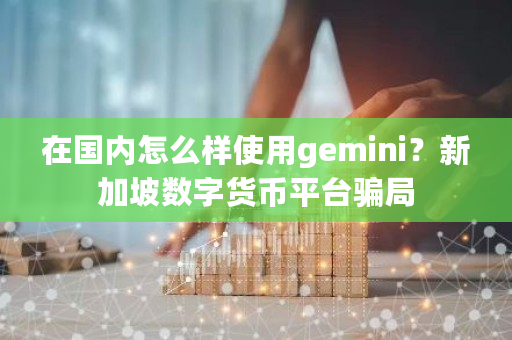 如何在**使用Gemini数字货币交易平台？解决网络限制与合规问题